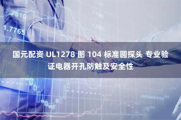 国元配资 UL1278 图 104 标准圆探头 专业验证电器开孔防触及安全性